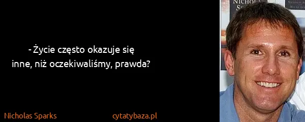 Nicholas Sparks: - Życie często okazuje się inne, niż oczekiwaliśmy,...