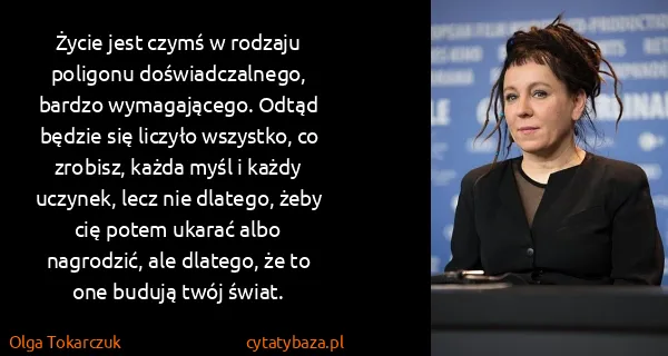 Olga Tokarczuk: Życie jest czymś w rodzaju poligonu doświadczalnego,...