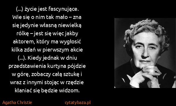 Agatha Christie: (...) życie jest fascynujące. Wie się o nim tak mało –...