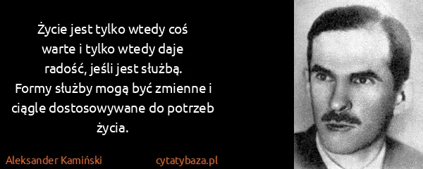Aleksander Kamiński: Życie jest tylko wtedy coś warte i tylko wtedy daje...