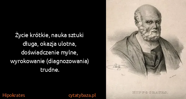 Hipokrates: Życie krótkie, nauka sztuki długa, okazja ulotna,...