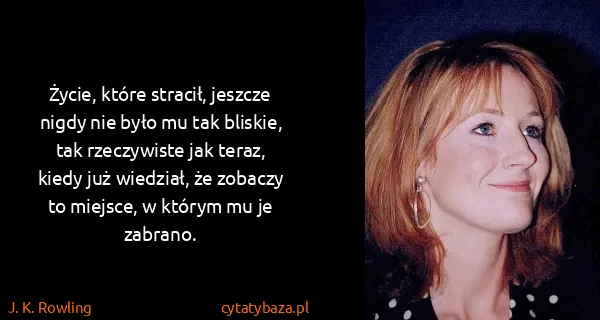 J. K. Rowling: Życie, które stracił, jeszcze nigdy nie było mu tak...