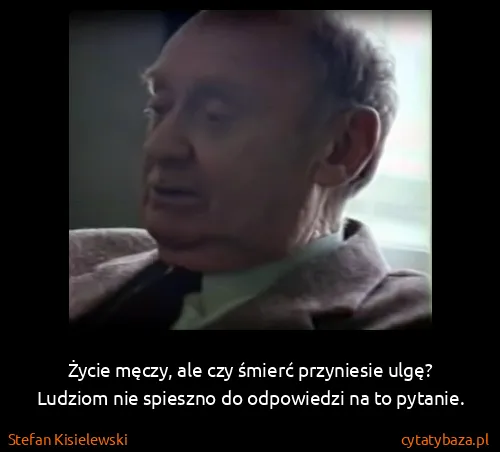Stefan Kisielewski: Życie męczy, ale czy śmierć przyniesie ulgę? Ludziom nie...