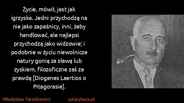Władysław Tatarkiewicz: Życie, mówił, jest jak igrzyska. Jedni przychodzą na nie...