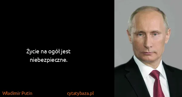 Władimir Putin: Życie na ogół jest niebezpieczne.