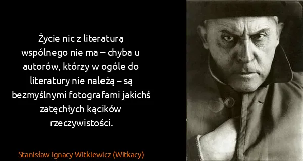 Stanisław Ignacy Witkiewicz (Witkacy): Życie nic z literaturą wspólnego nie ma – chyba u...