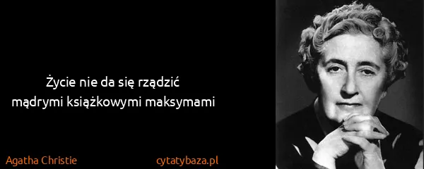 Agatha Christie: Życie nie da się rządzić mądrymi książkowymi maksymami