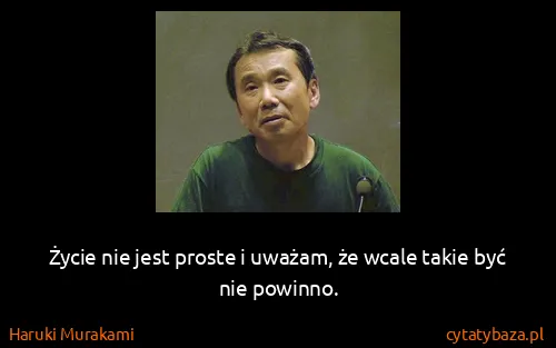 Haruki Murakami: Życie nie jest proste i uważam, że wcale takie być nie...