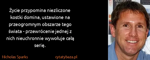 Nicholas Sparks: Życie przypomina niezliczone kostki domina, ustawione na...