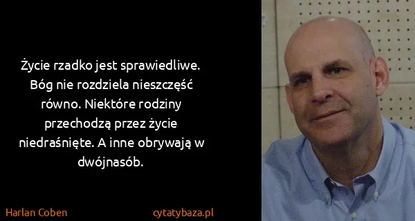 Harlan Coben: Życie rzadko jest sprawiedliwe. Bóg nie rozdziela...