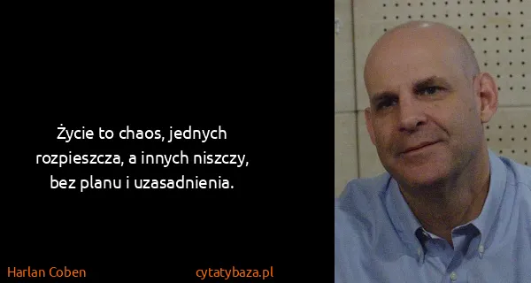 Harlan Coben: Życie to chaos, jednych rozpieszcza, a innych niszczy,...