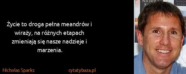 Nicholas Sparks: Życie to droga pełna meandrów i wiraży, na różnych...
