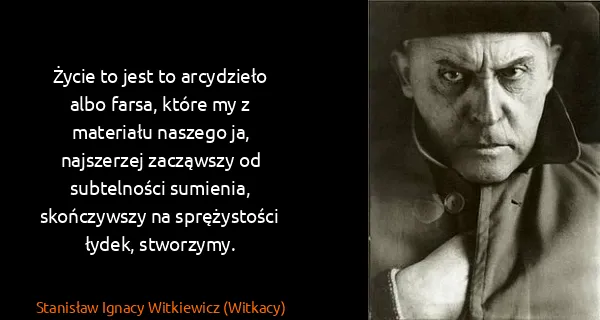 Stanisław Ignacy Witkiewicz (Witkacy): Życie to jest to arcydzieło albo farsa, które my z...