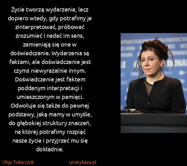 Olga Tokarczuk: Życie tworzą wydarzenia, lecz dopiero wtedy, gdy...