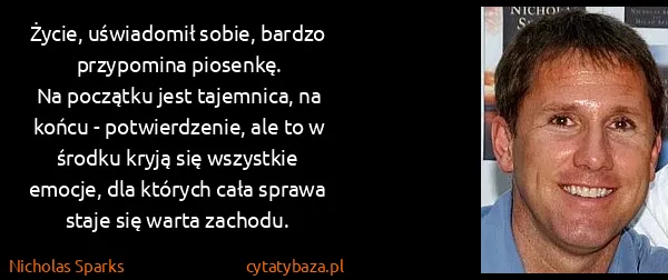 Nicholas Sparks: Życie, uświadomił sobie, bardzo przypomina piosenkę.
Na...