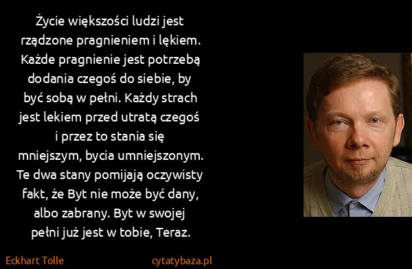 Eckhart Tolle: Życie większości ludzi jest rządzone pragnieniem i...