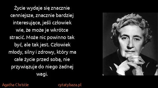 Agatha Christie: Życie wydaje się znacznie cenniejsze, znacznie bardziej...
