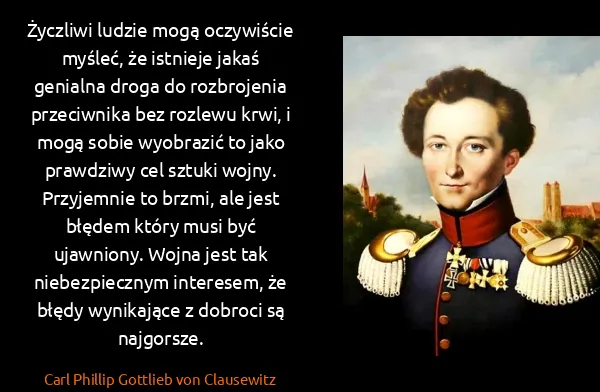 Carl Phillip Gottlieb von Clausewitz: Życzliwi ludzie mogą oczywiście myśleć, że istnieje...