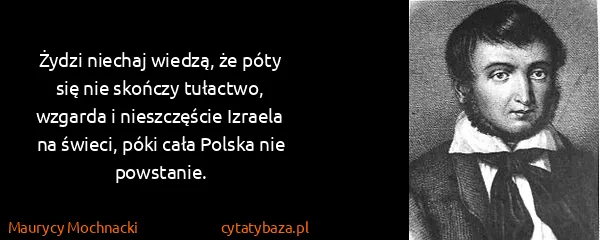 Maurycy Mochnacki: Żydzi niechaj wiedzą, że póty się nie skończy tułactwo,...
