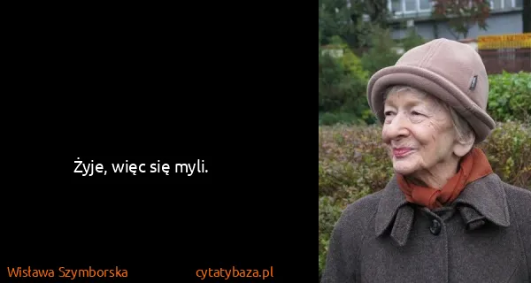 Wisława Szymborska: Żyje, więc się myli.