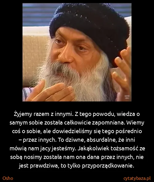 Osho: Żyjemy razem z innymi. Z tego powodu, wiedza o samym...