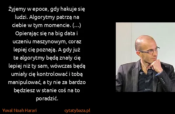 Yuval Noah Harari: Żyjemy w epoce, gdy hakuje się ludzi. Algorytmy patrzą...