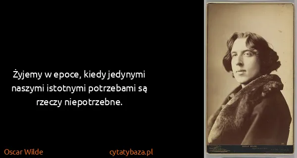 Oscar Wilde: Żyjemy w epoce, kiedy jedynymi naszymi istotnymi...