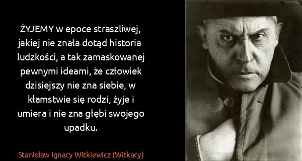 Stanisław Ignacy Witkiewicz (Witkacy): ŻYJEMY w epoce straszliwej, jakiej nie znała dotąd...