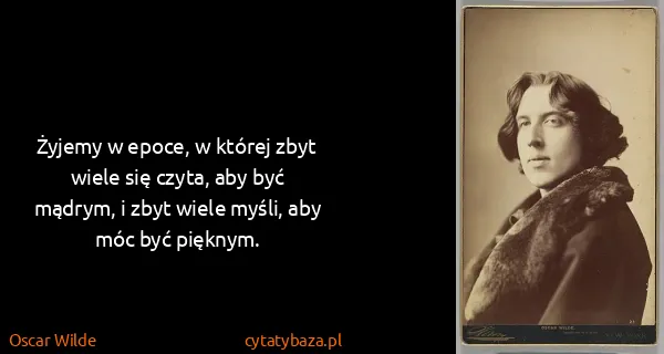 Oscar Wilde: Żyjemy w epoce, w której zbyt wiele się czyta, aby być...