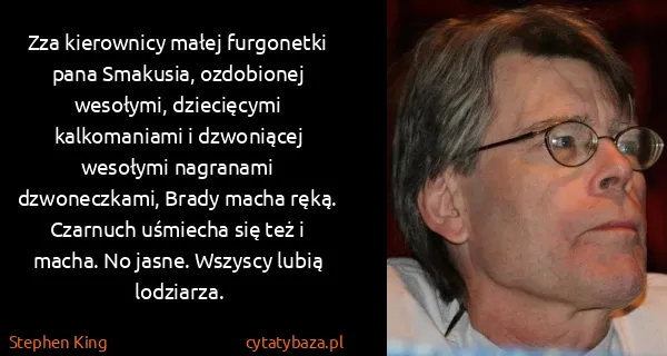 Stephen King: Zza kierownicy małej furgonetki pana Smakusia,...