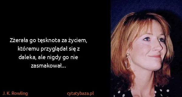 J. K. Rowling: Zżerała go tęsknota za życiem, któremu przyglądał się z...